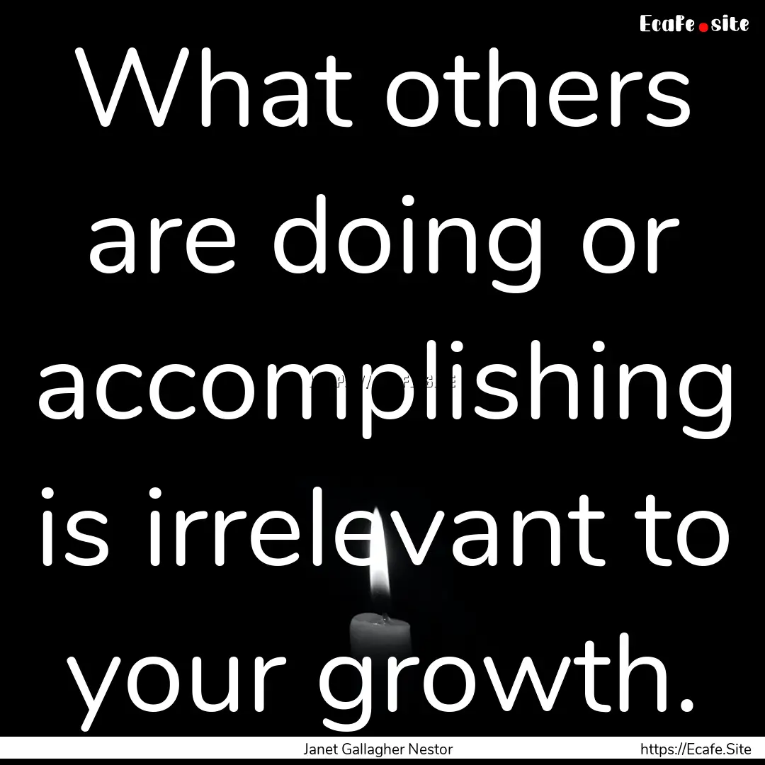 What others are doing or accomplishing is.... : Quote by Janet Gallagher Nestor