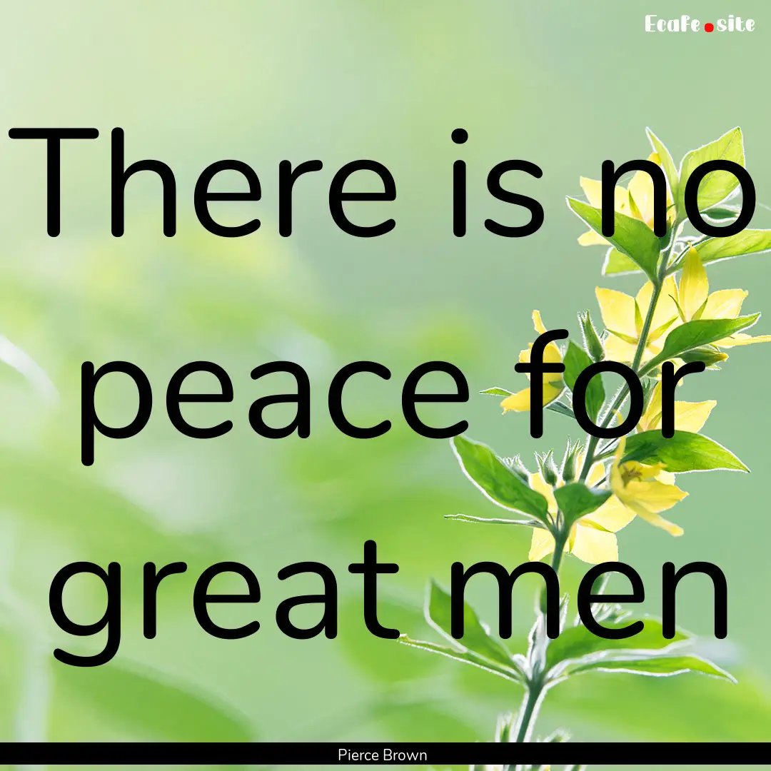 There is no peace for great men : Quote by Pierce Brown