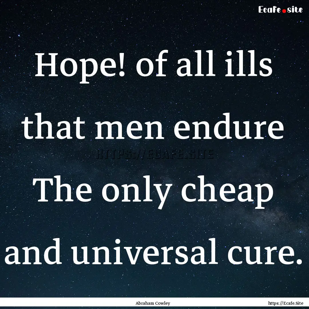 Hope! of all ills that men endure The only.... : Quote by Abraham Cowley