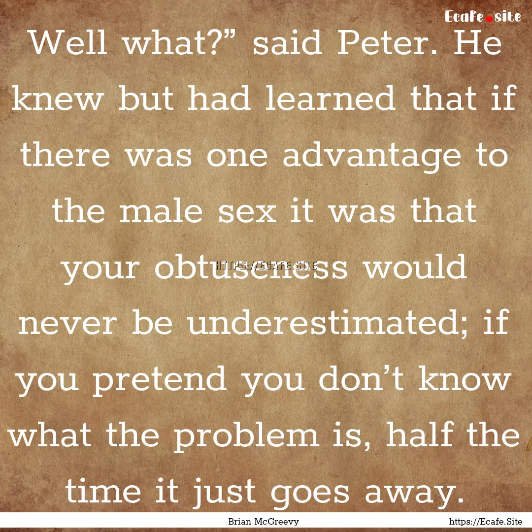 Well what?” said Peter. He knew but had.... : Quote by Brian McGreevy