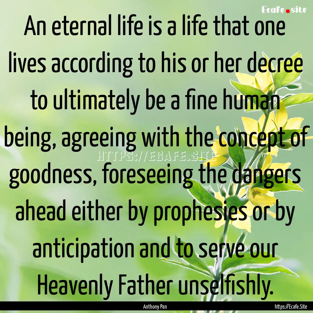 An eternal life is a life that one lives.... : Quote by Anthony Pan