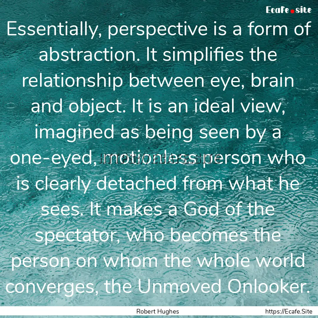 Essentially, perspective is a form of abstraction..... : Quote by Robert Hughes