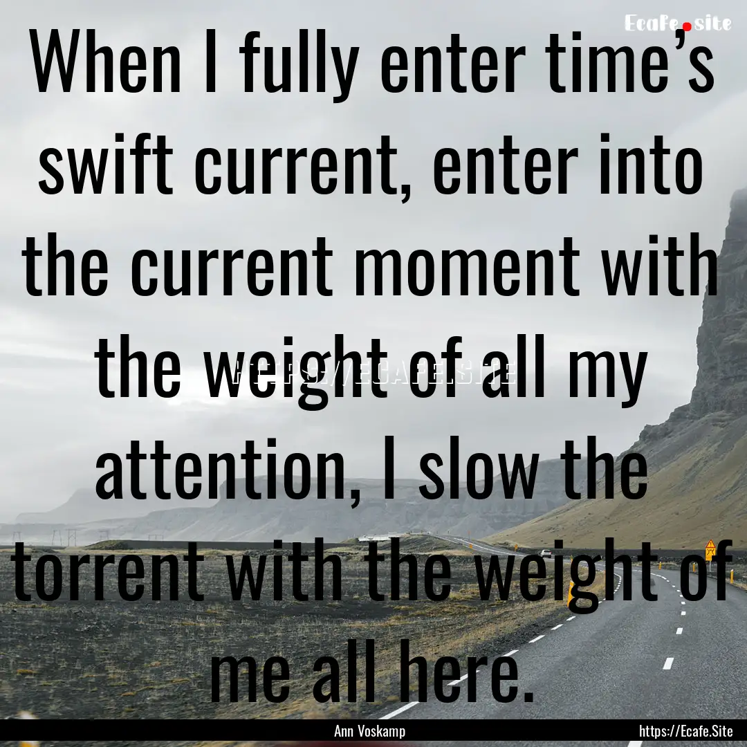 When I fully enter time’s swift current,.... : Quote by Ann Voskamp