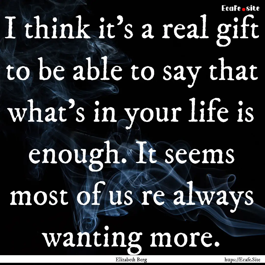 I think it's a real gift to be able to say.... : Quote by Elizabeth Berg