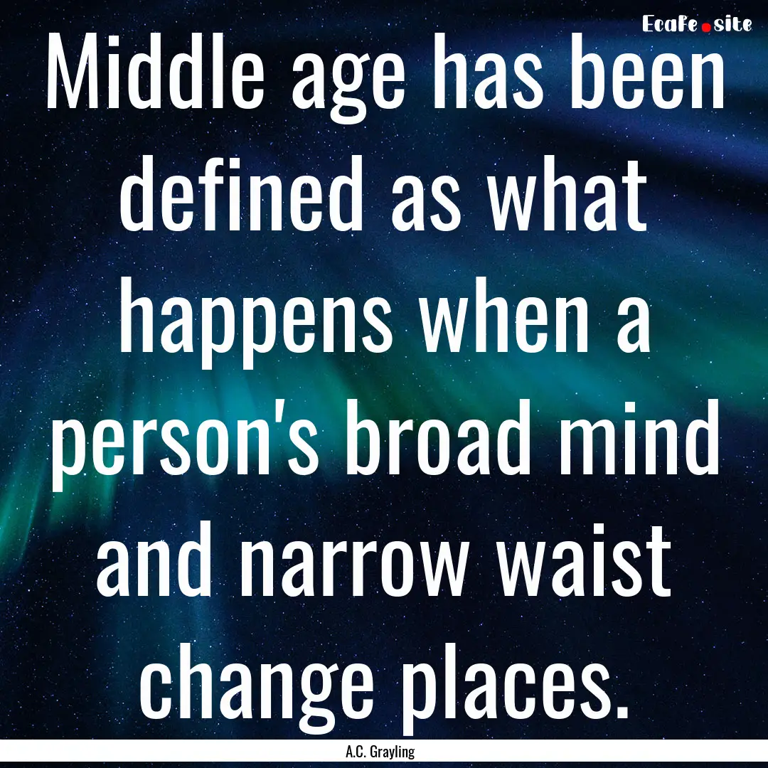 Middle age has been defined as what happens.... : Quote by A.C. Grayling