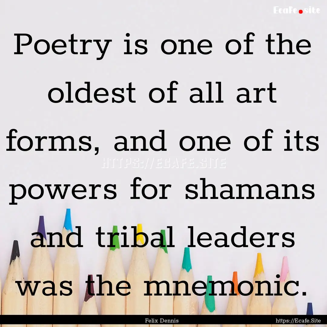 Poetry is one of the oldest of all art forms,.... : Quote by Felix Dennis