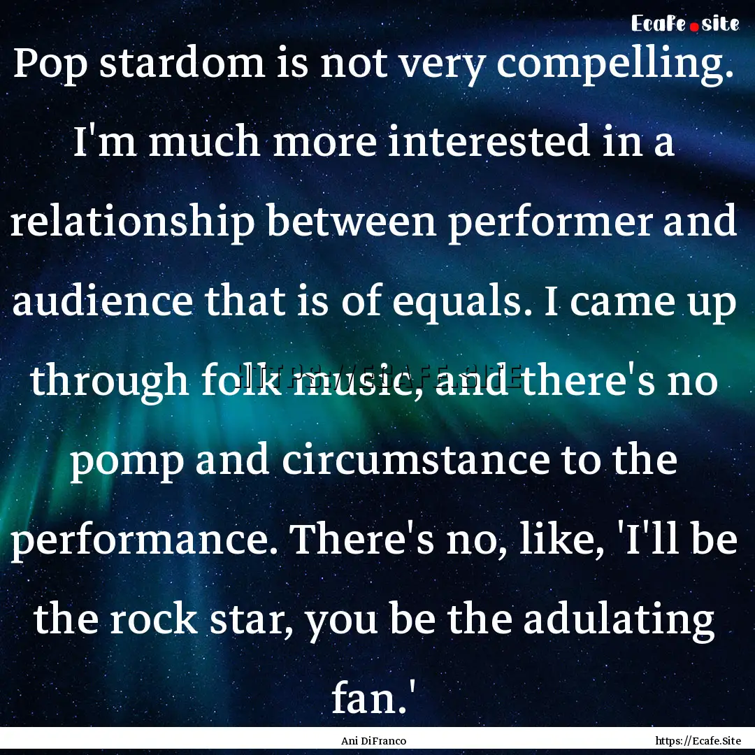 Pop stardom is not very compelling. I'm much.... : Quote by Ani DiFranco