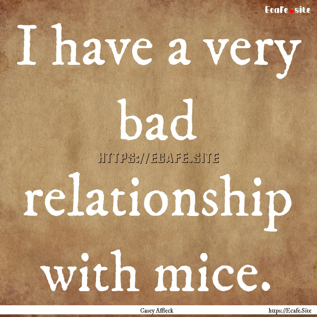 I have a very bad relationship with mice..... : Quote by Casey Affleck