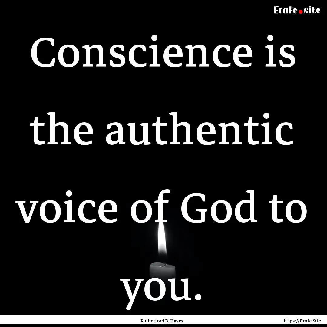 Conscience is the authentic voice of God.... : Quote by Rutherford B. Hayes