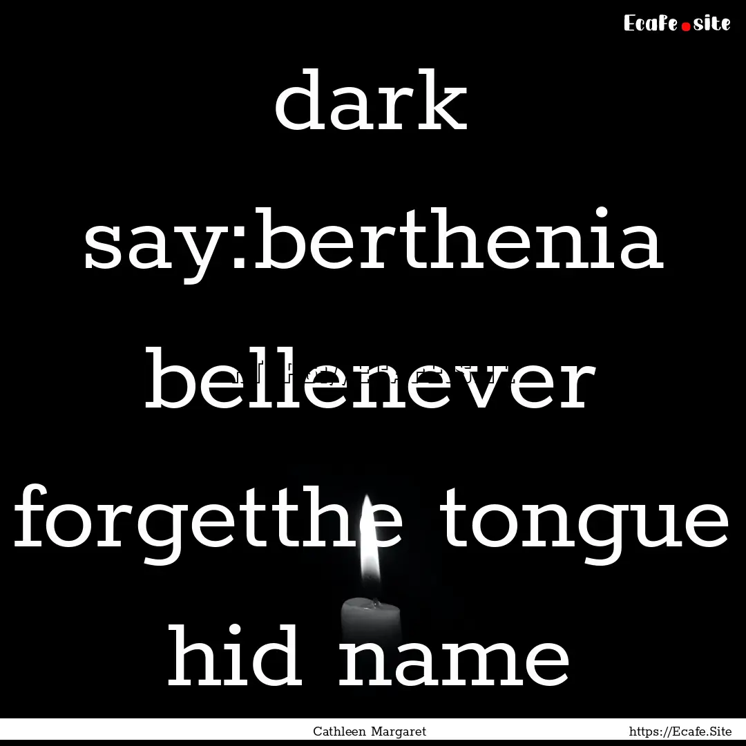 dark say:berthenia bellenever forgetthe tongue.... : Quote by Cathleen Margaret