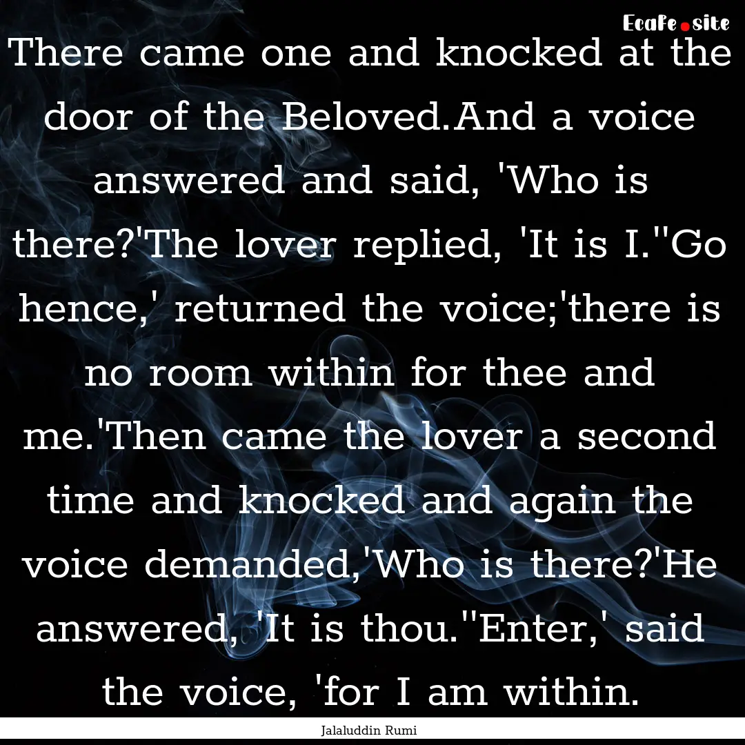 There came one and knocked at the door of.... : Quote by Jalaluddin Rumi