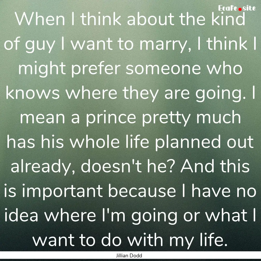 When I think about the kind of guy I want.... : Quote by Jillian Dodd