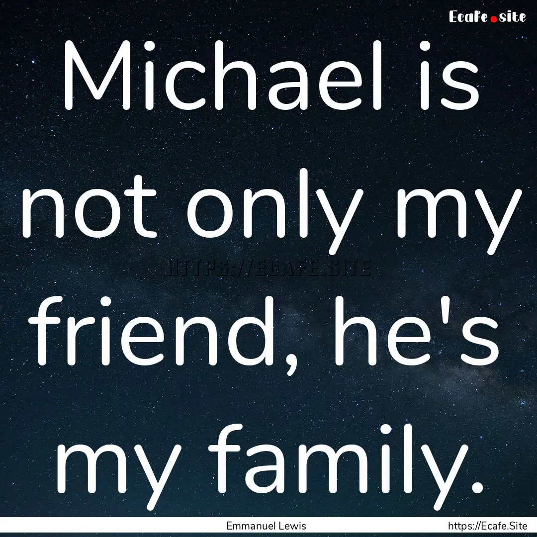 Michael is not only my friend, he's my family..... : Quote by Emmanuel Lewis