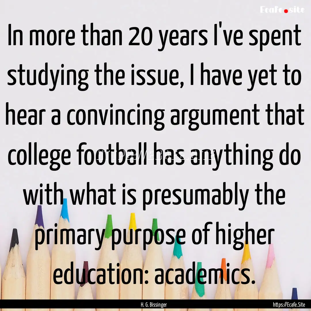 In more than 20 years I've spent studying.... : Quote by H. G. Bissinger