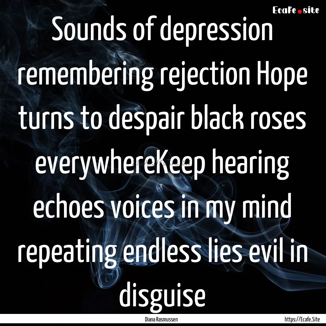 Sounds of depression remembering rejection.... : Quote by Diana Rasmussen