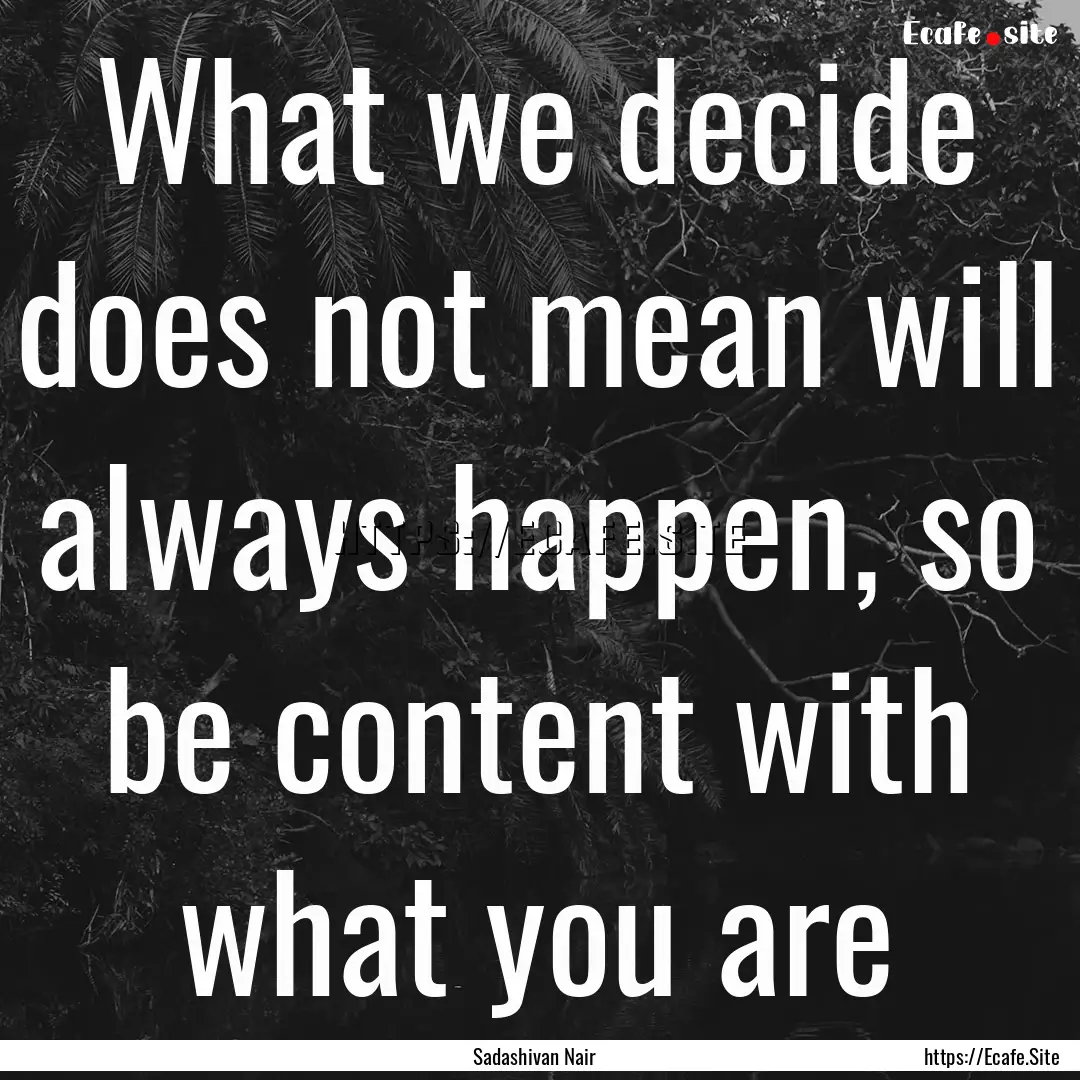 What we decide does not mean will always.... : Quote by Sadashivan Nair