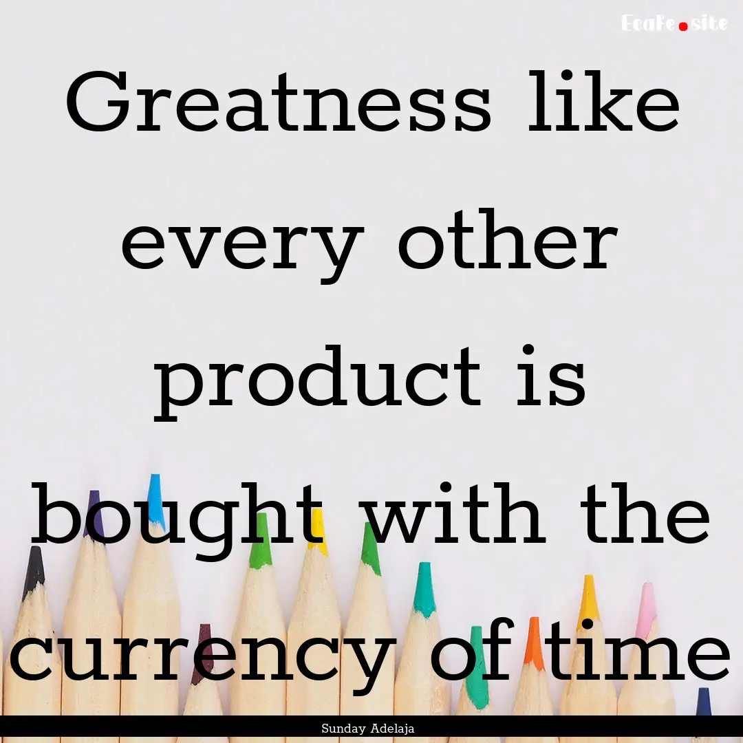 Greatness like every other product is bought.... : Quote by Sunday Adelaja