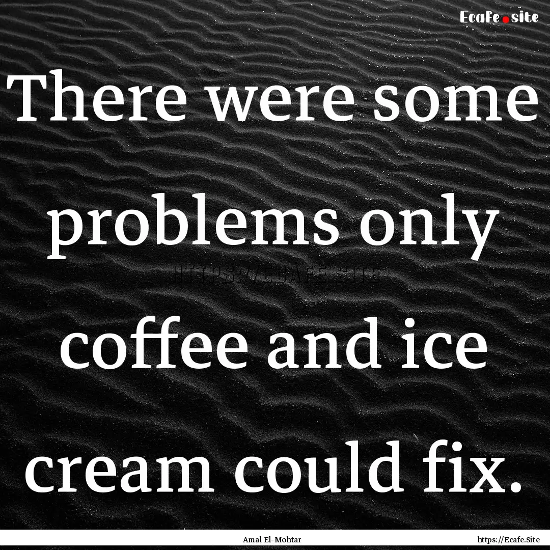 There were some problems only coffee and.... : Quote by Amal El-Mohtar