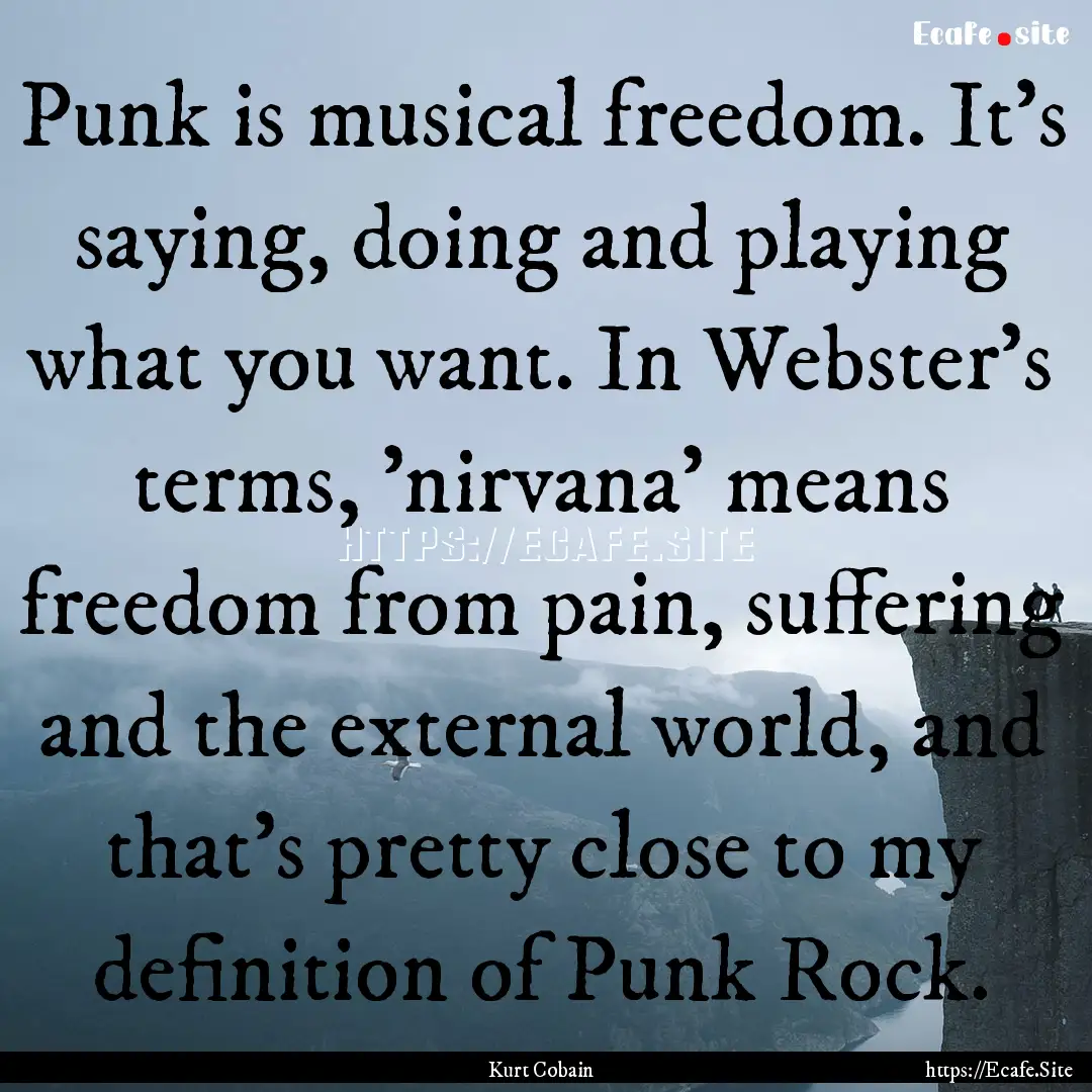 Punk is musical freedom. It's saying, doing.... : Quote by Kurt Cobain