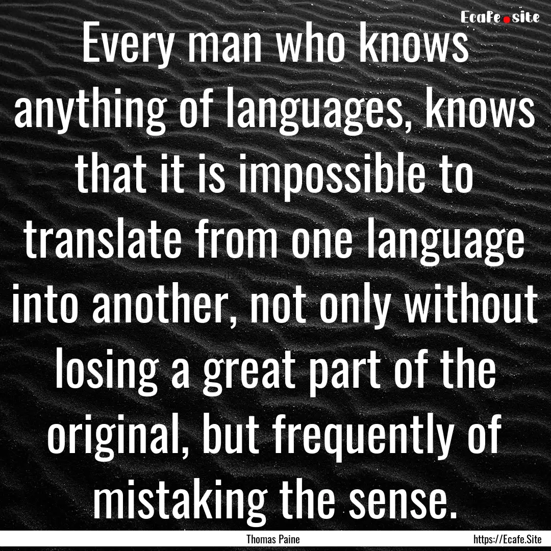 Every man who knows anything of languages,.... : Quote by Thomas Paine