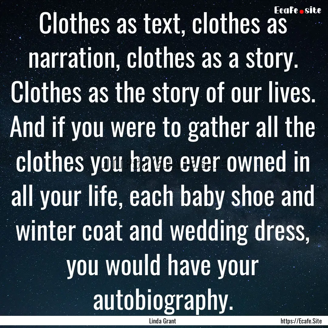 Clothes as text, clothes as narration, clothes.... : Quote by Linda Grant