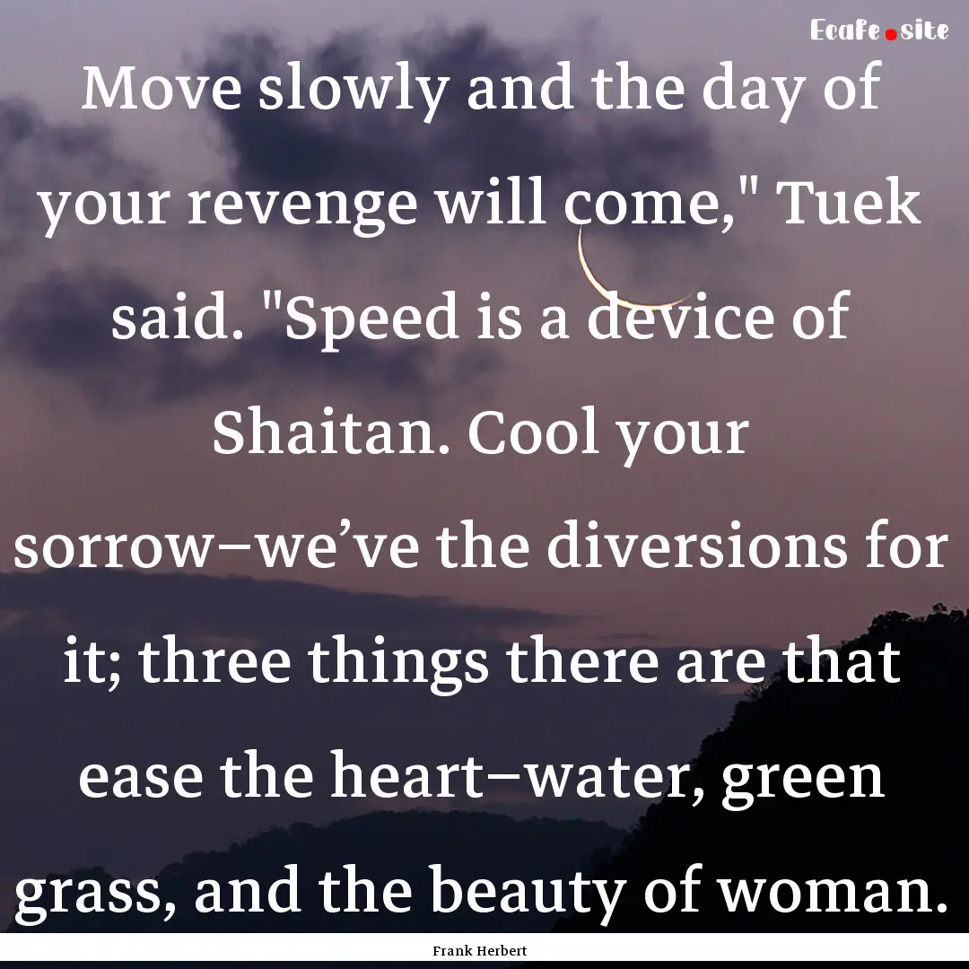 Move slowly and the day of your revenge will.... : Quote by Frank Herbert