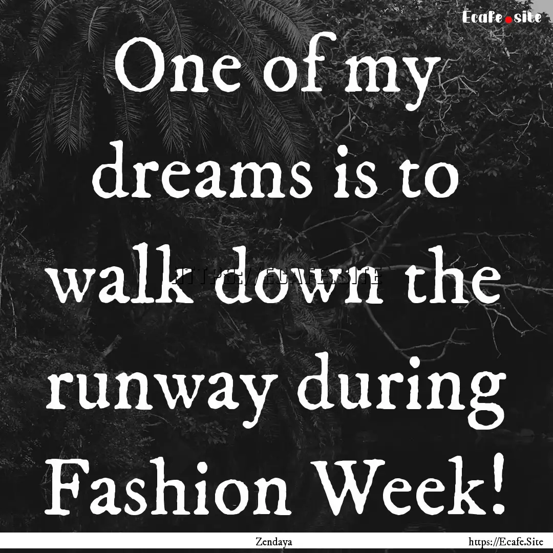 One of my dreams is to walk down the runway.... : Quote by Zendaya