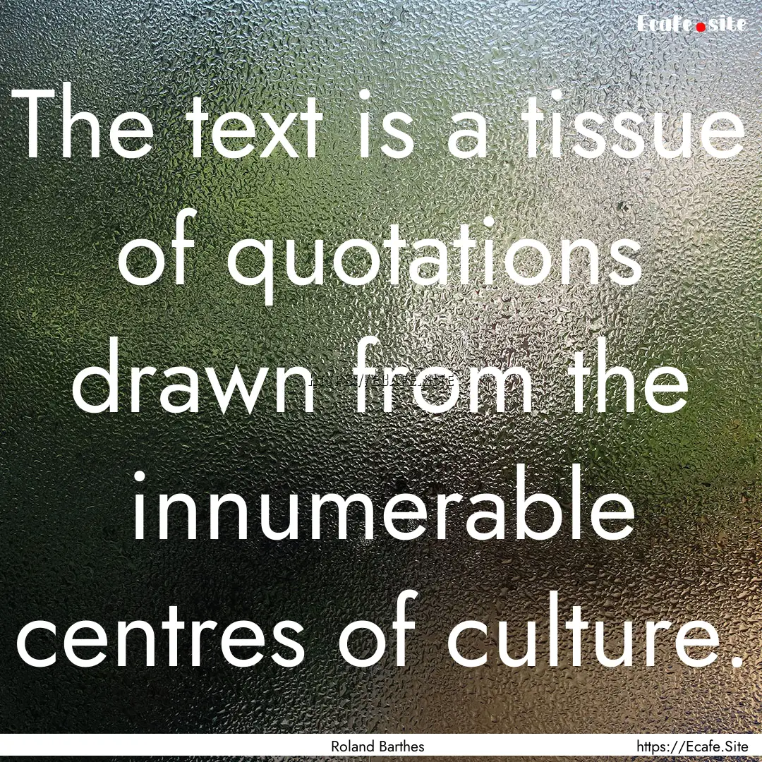 The text is a tissue of quotations drawn.... : Quote by Roland Barthes