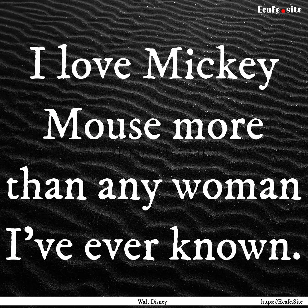 I love Mickey Mouse more than any woman I've.... : Quote by Walt Disney