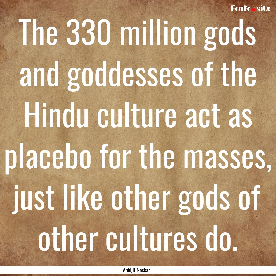 The 330 million gods and goddesses of the.... : Quote by Abhijit Naskar