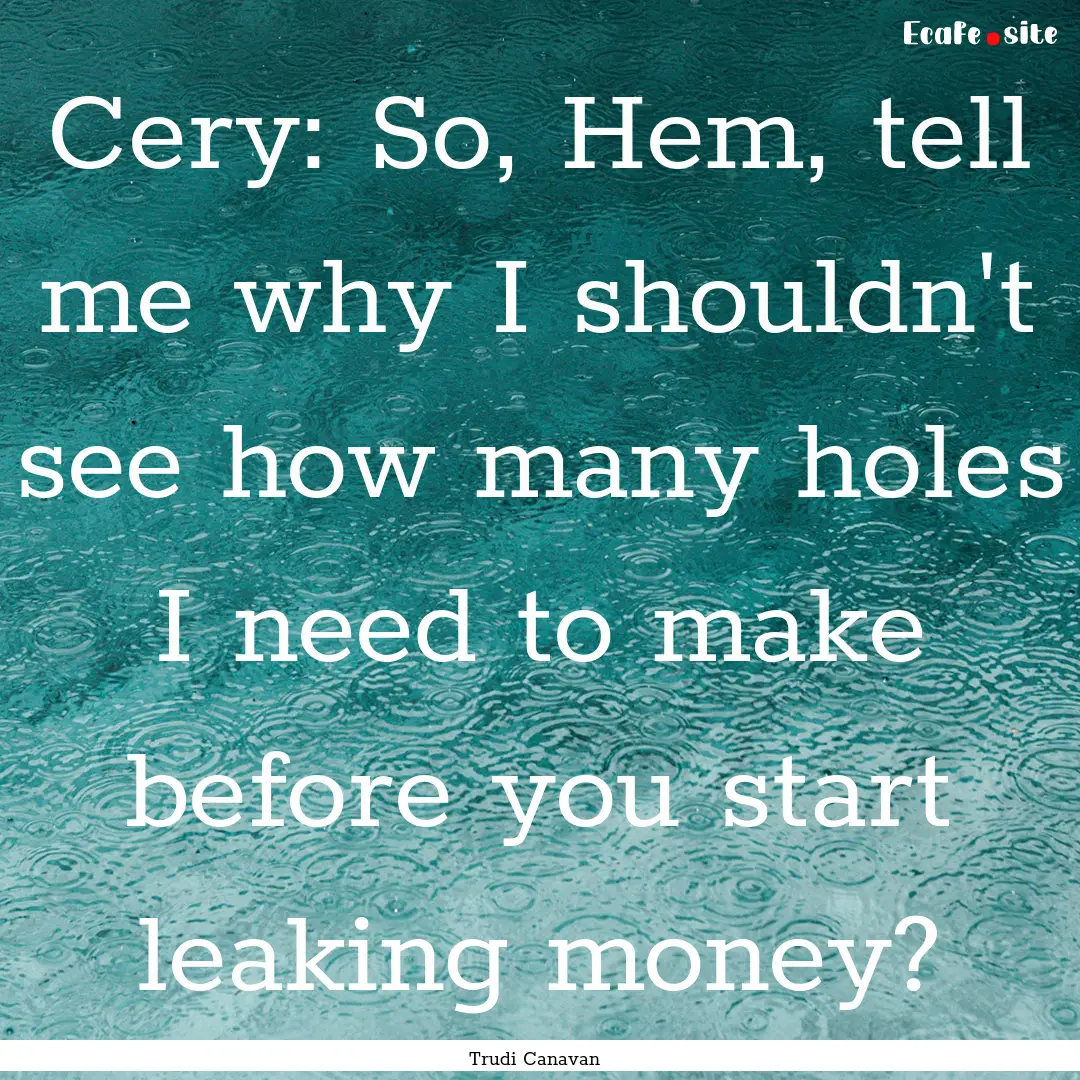 Cery: So, Hem, tell me why I shouldn't see.... : Quote by Trudi Canavan