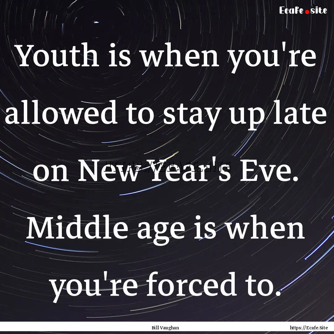 Youth is when you're allowed to stay up late.... : Quote by Bill Vaughan