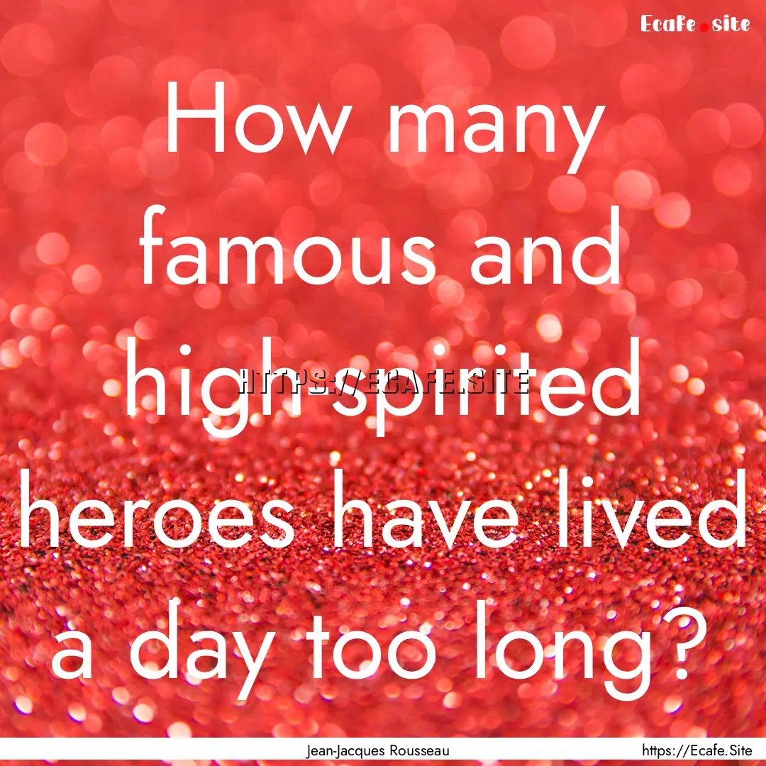 How many famous and high-spirited heroes.... : Quote by Jean-Jacques Rousseau