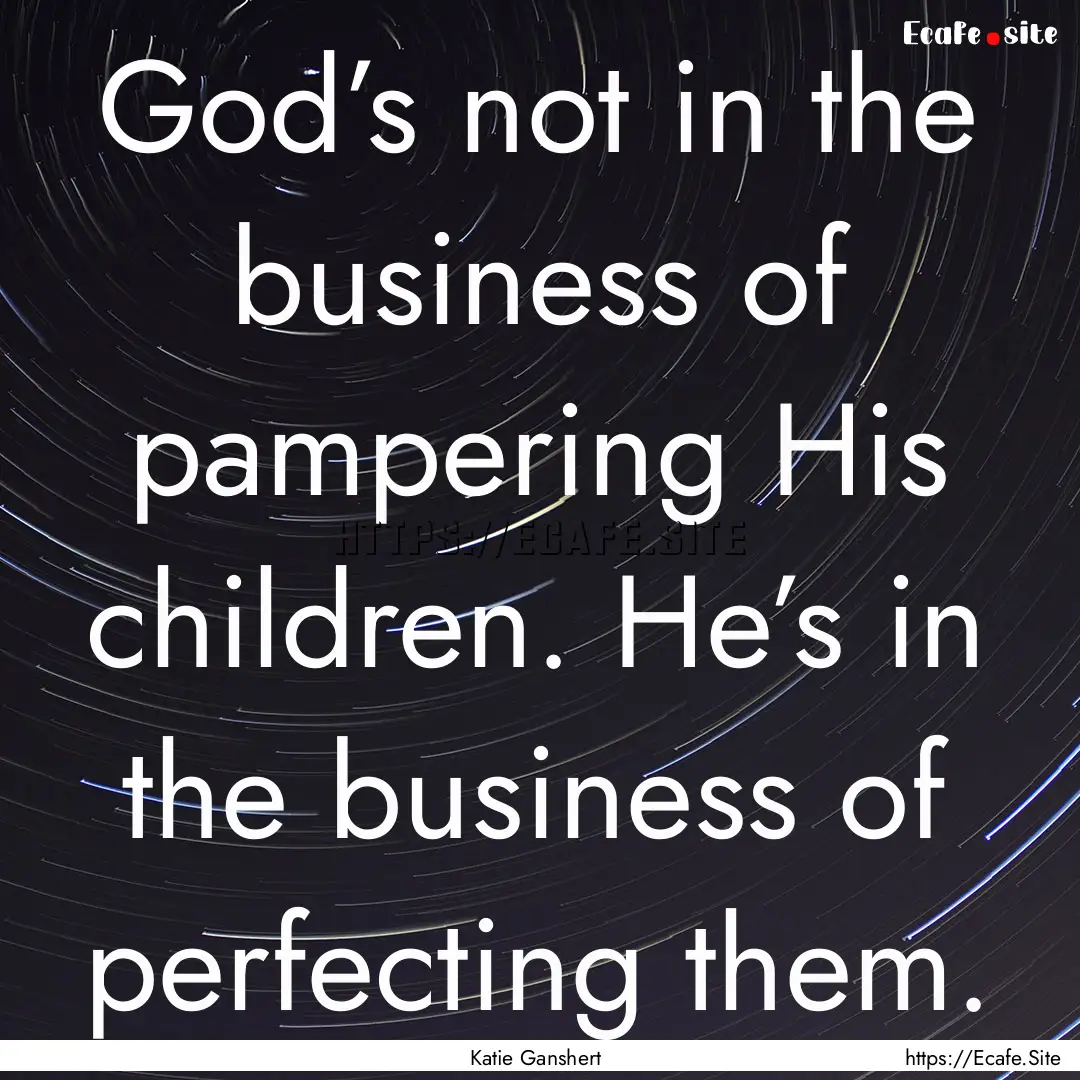 God’s not in the business of pampering.... : Quote by Katie Ganshert