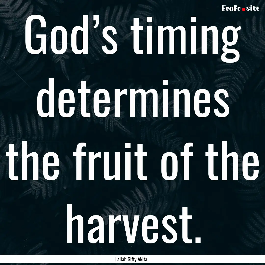 God’s timing determines the fruit of the.... : Quote by Lailah Gifty Akita