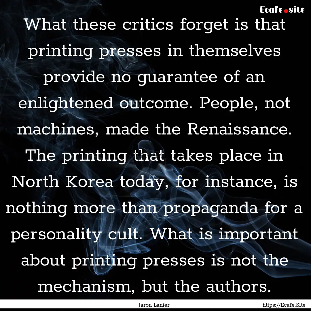 What these critics forget is that printing.... : Quote by Jaron Lanier