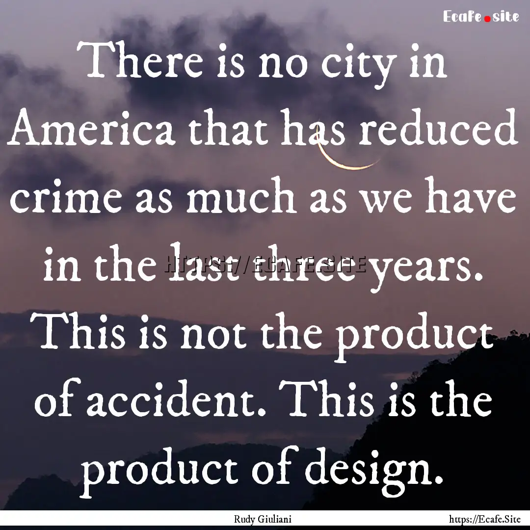 There is no city in America that has reduced.... : Quote by Rudy Giuliani