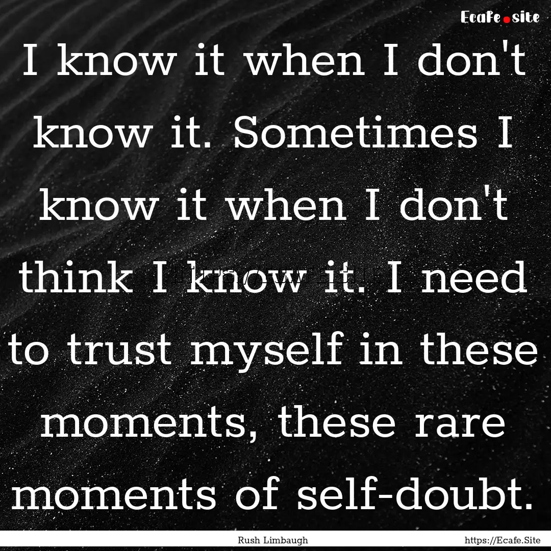 I know it when I don't know it. Sometimes.... : Quote by Rush Limbaugh