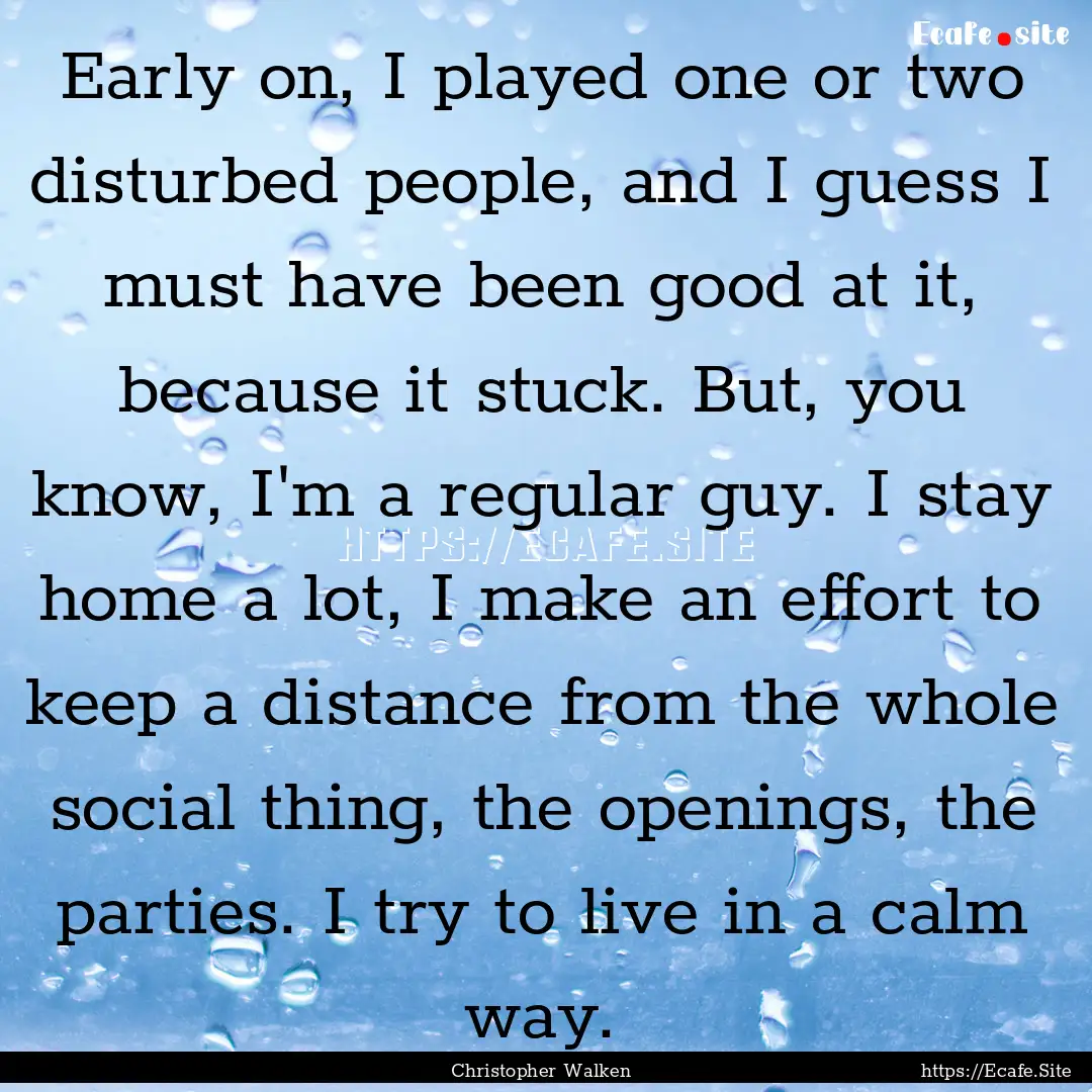 Early on, I played one or two disturbed people,.... : Quote by Christopher Walken