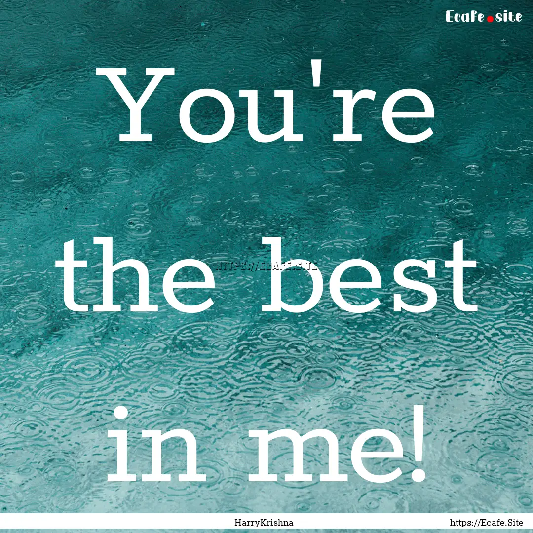 You're the best in me! : Quote by HarryKrishna