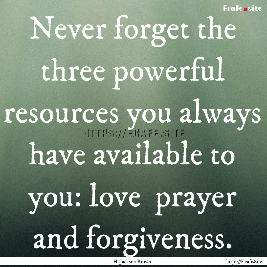 Never forget the three powerful resources.... : Quote by H. Jackson Brown