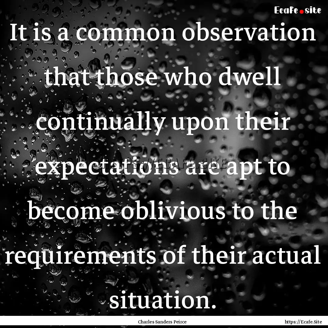 It is a common observation that those who.... : Quote by Charles Sanders Peirce