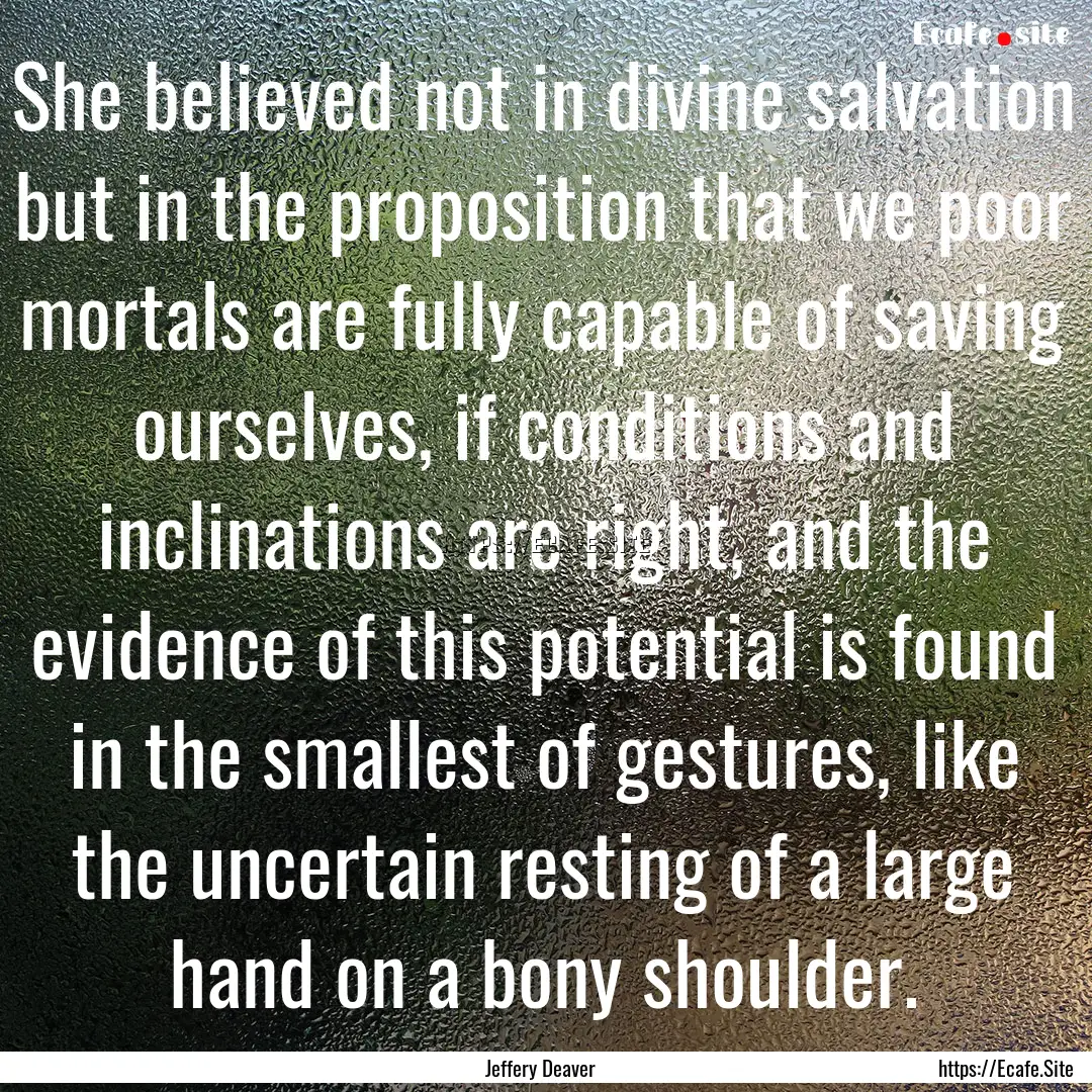 She believed not in divine salvation but.... : Quote by Jeffery Deaver