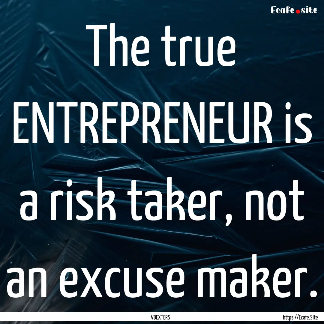 The true ENTREPRENEUR is a risk taker, not.... : Quote by VDEXTERS