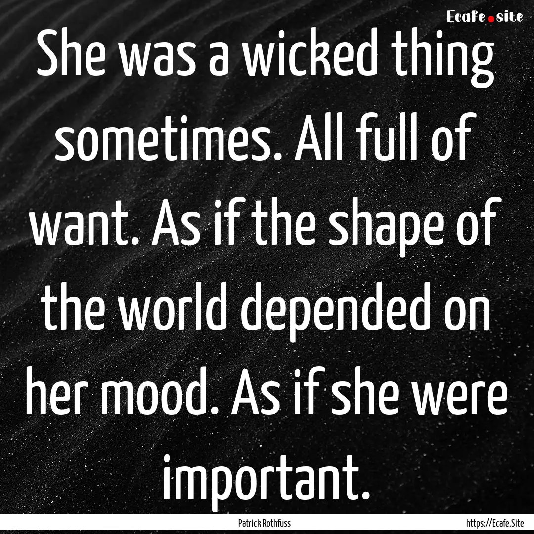 She was a wicked thing sometimes. All full.... : Quote by Patrick Rothfuss