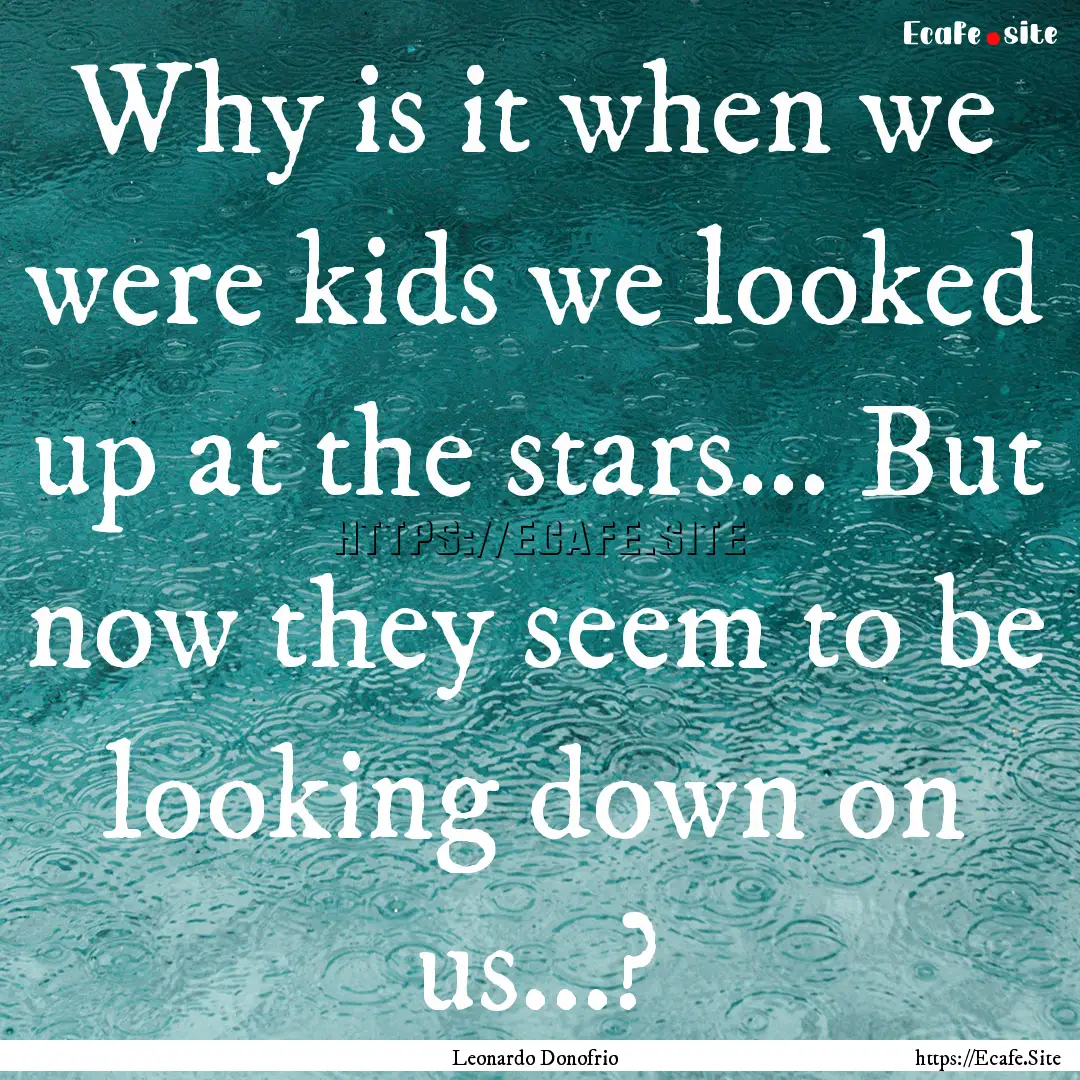 Why is it when we were kids we looked up.... : Quote by Leonardo Donofrio