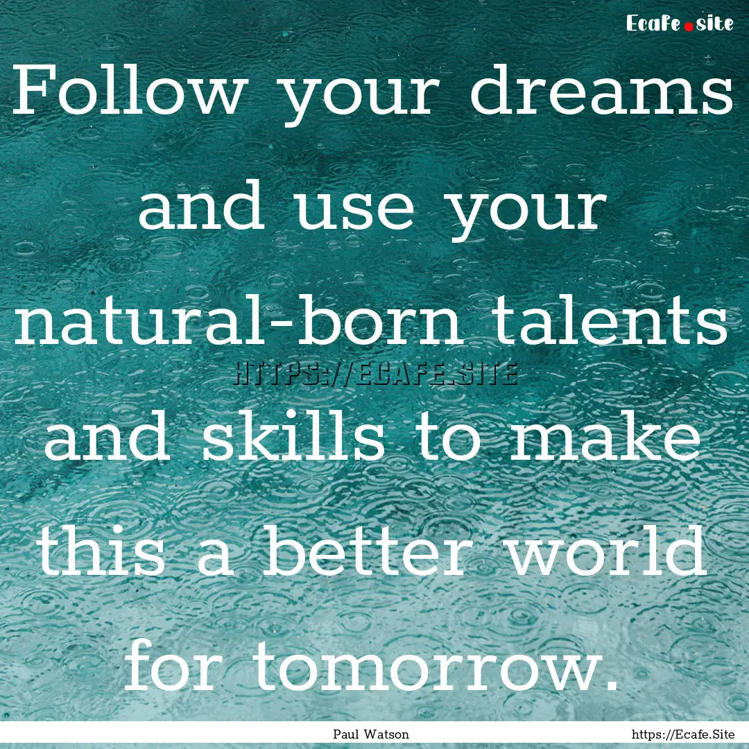 Follow your dreams and use your natural-born.... : Quote by Paul Watson