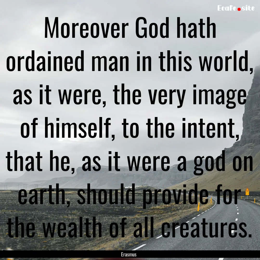 Moreover God hath ordained man in this world,.... : Quote by Erasmus