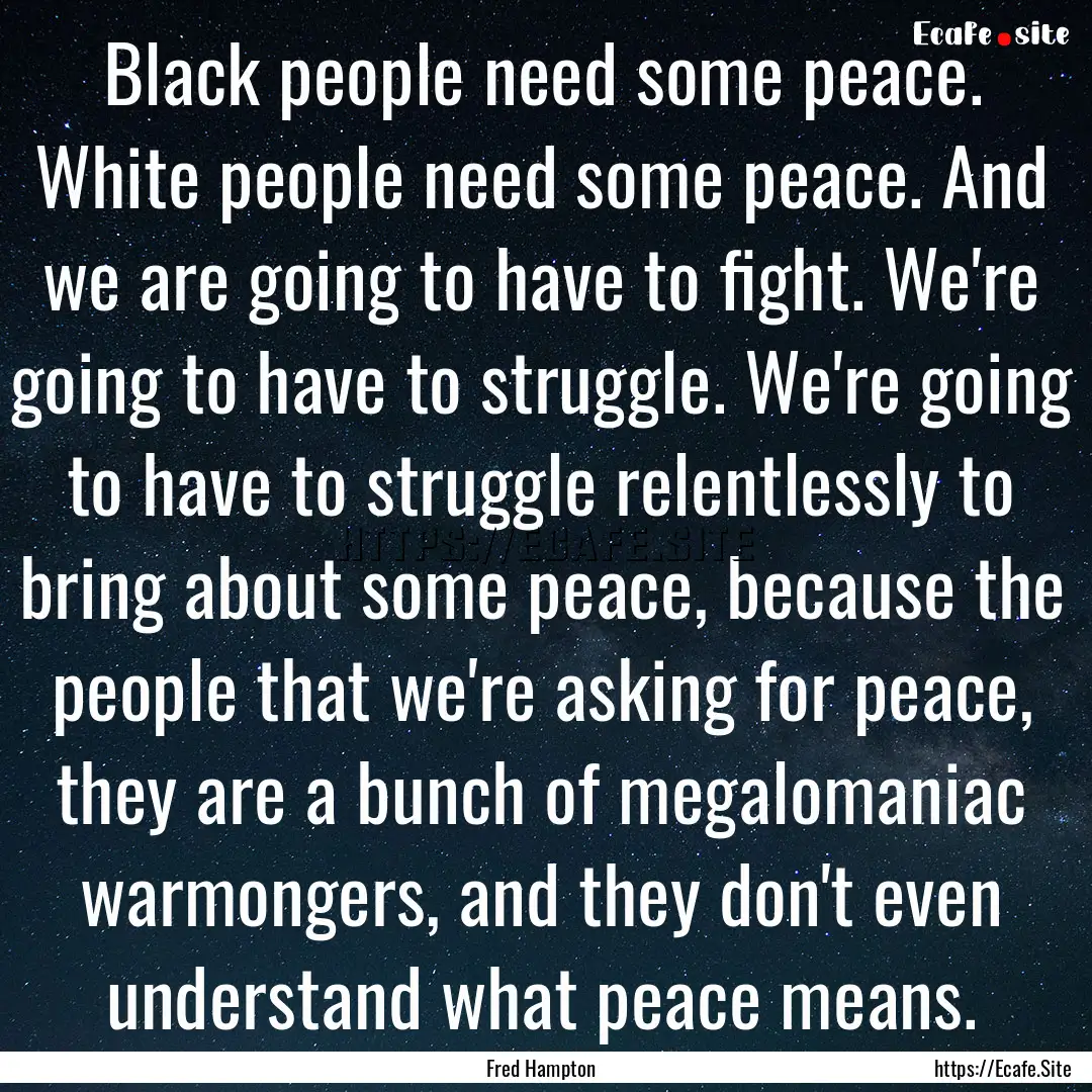 Black people need some peace. White people.... : Quote by Fred Hampton