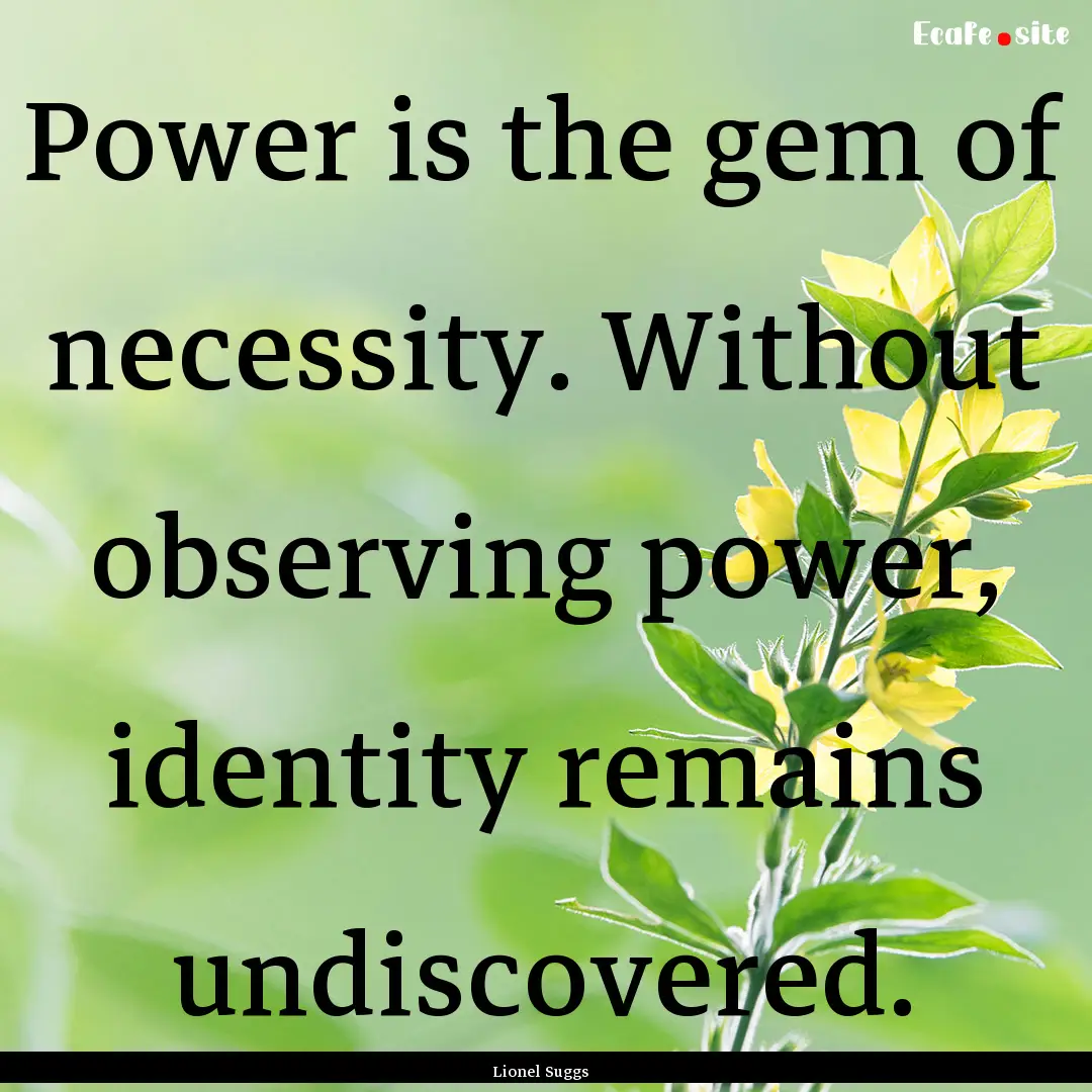 Power is the gem of necessity. Without observing.... : Quote by Lionel Suggs